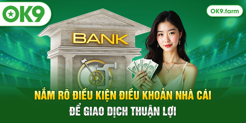 Nắm rõ điều kiện điều khoản nhà cái để giao dịch thuận lợi